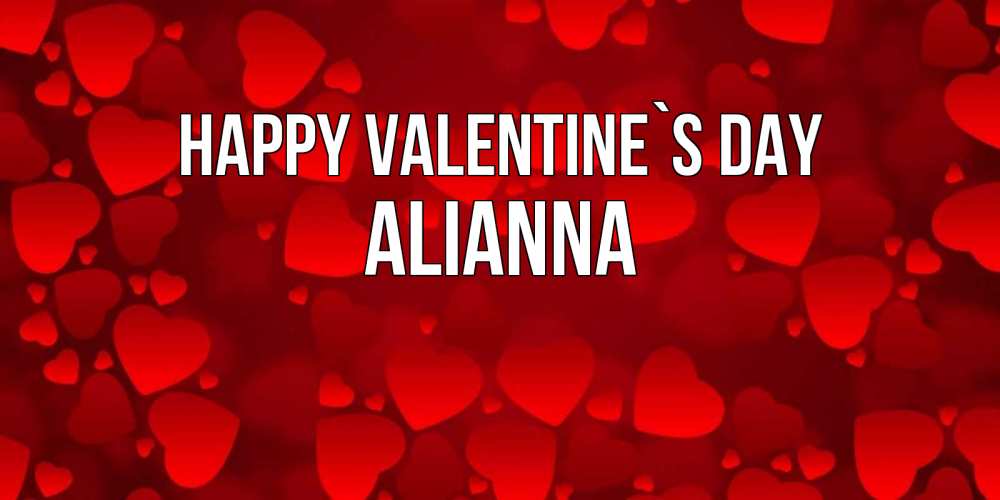 Greetings card с именем, Alianna Happy Valentine`s Day новые бесплатные открытки на 14 февраля, день всех влюбленных Greetings with text for free download 